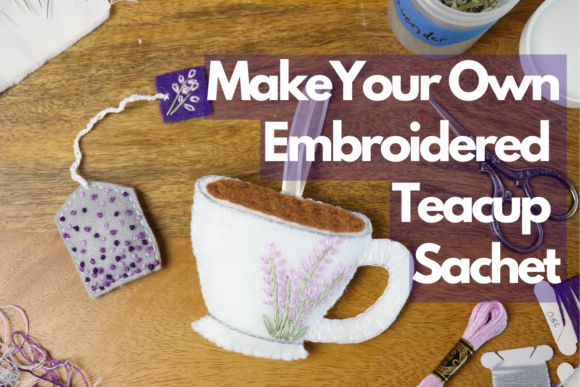 Review: Make Your Own Embroidered Teacup Sachet Design
